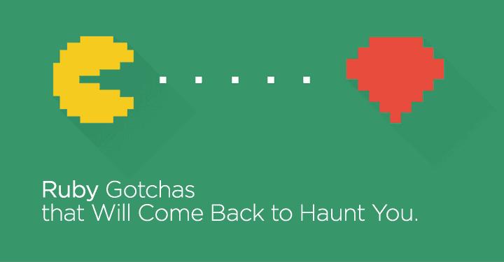 Ruby Gotchas That Will Come Back To Haunt You