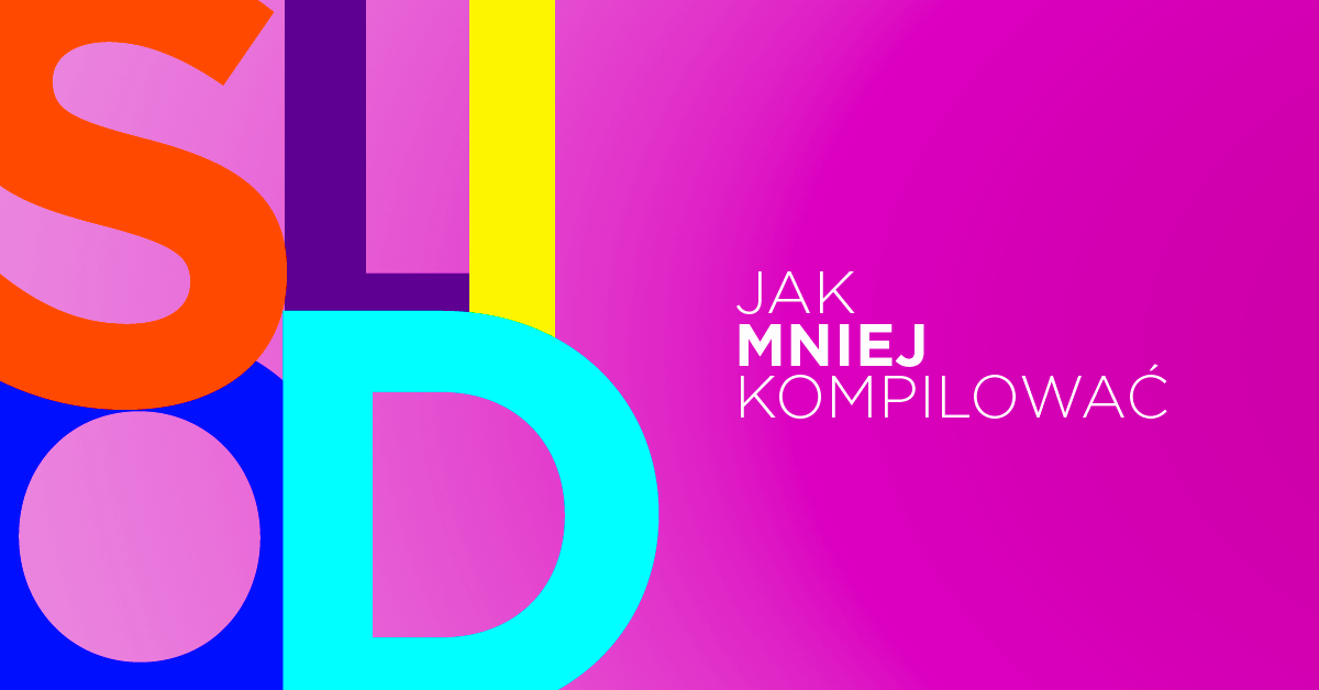 Jak mniej kompilować przy pomocy SOLID (na przykładzie Javy)