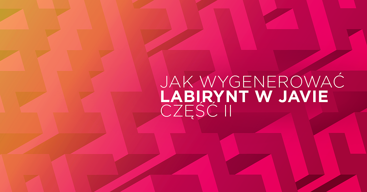 Jak wygenerować labirynt w Javie - część druga