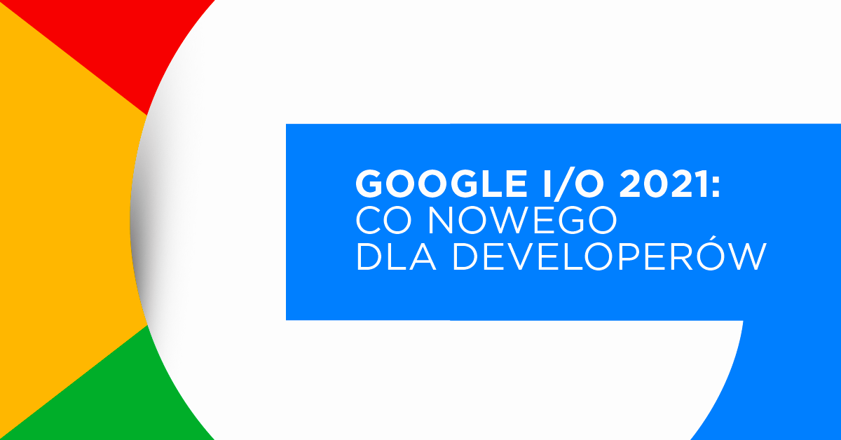 Flutter, ML i Android: co nowego dla developerów po Google I/O 2021