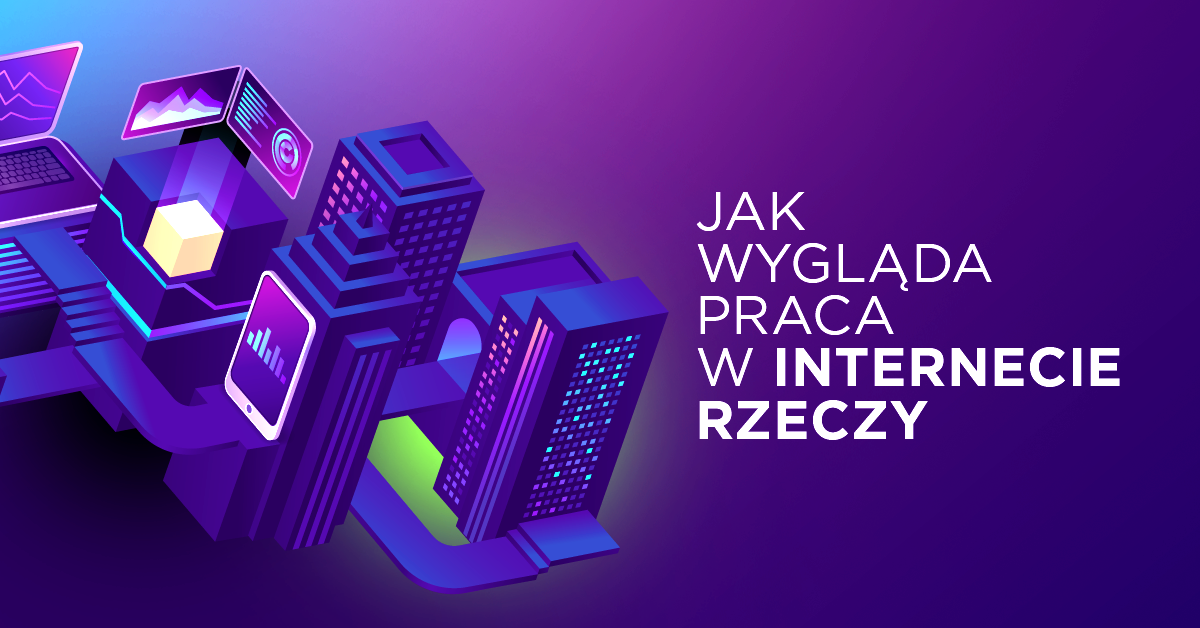 Kulisy pracy na stanowisku IoT Technical Architect