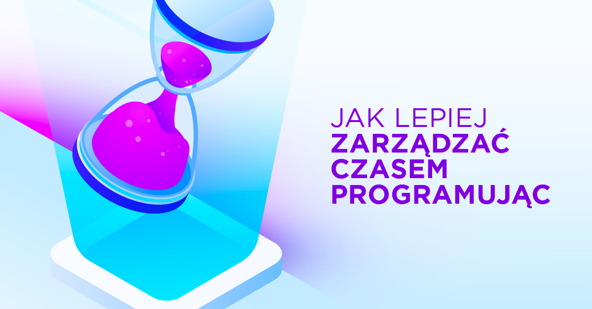 Programisto - zarządzaj swoim czasem lepiej. 5 wskazówek