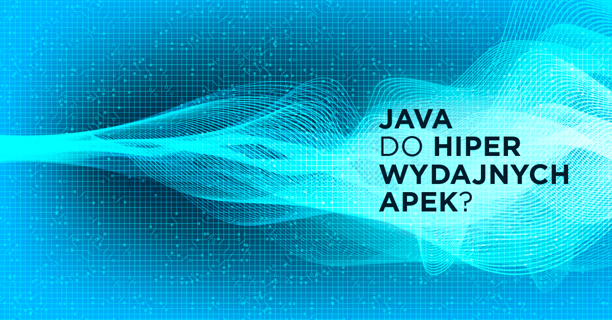 Dlaczego wybrałem Javę do tworzenia hiper wydajnych aplikacji