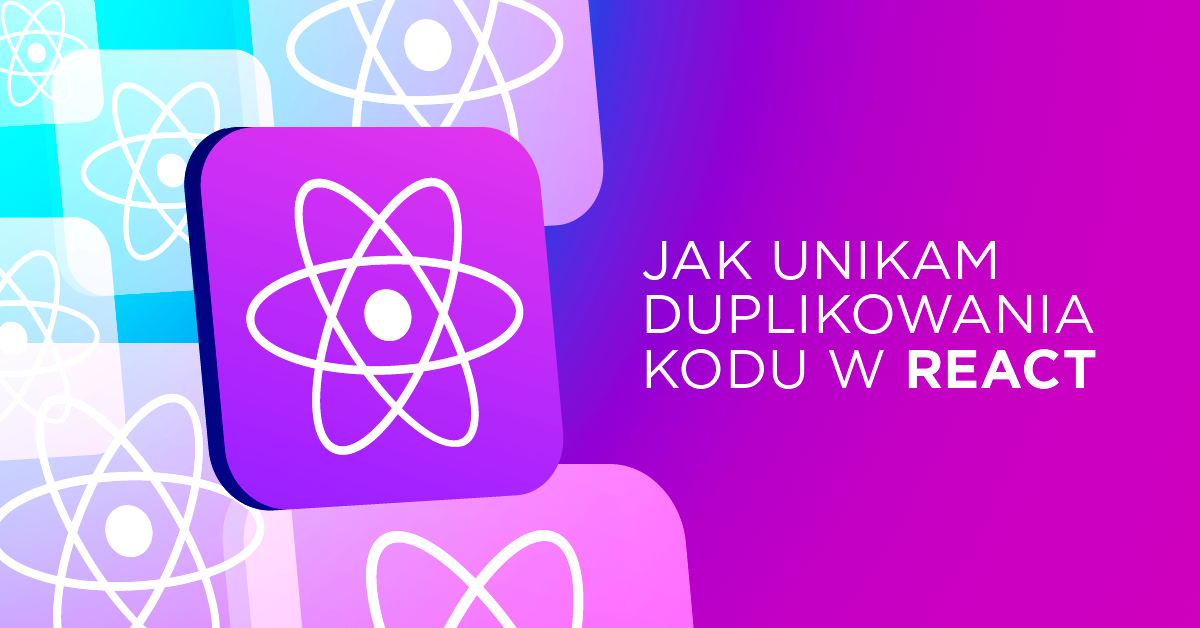 Jak skutecznie unikam duplikowania kodu w React - poznaj 5 technik