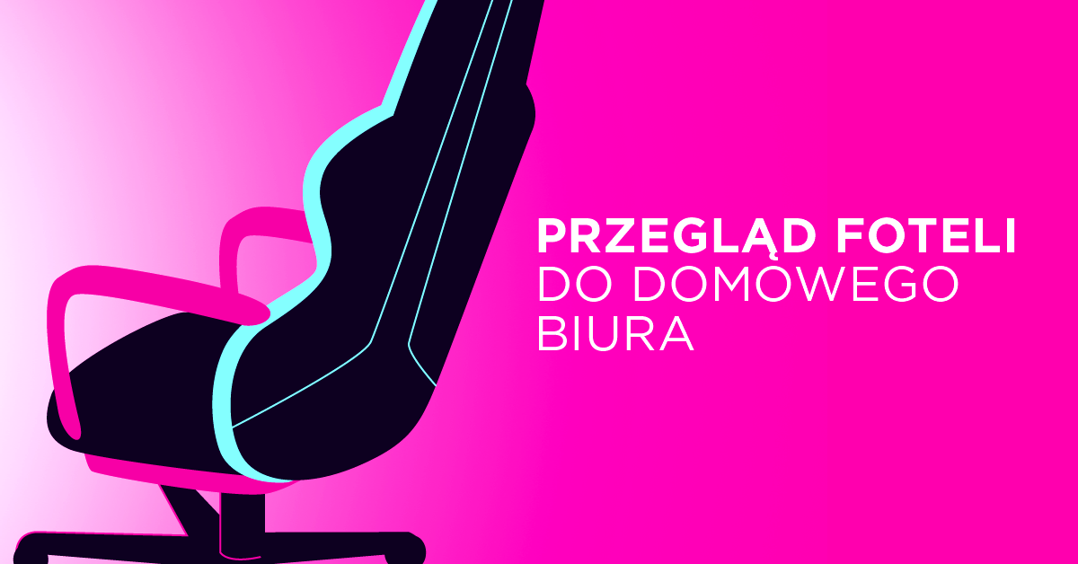 6 najlepszych foteli do domowego biura