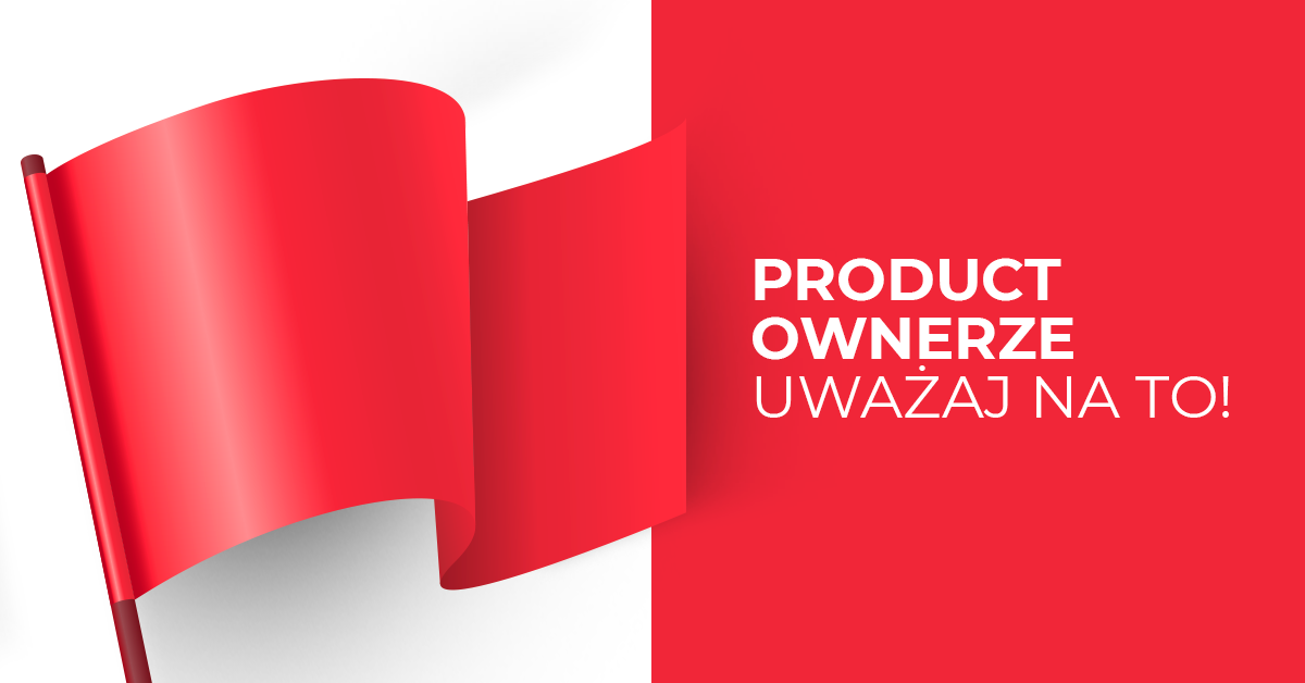 Product Ownerze! Zwróć na to uwagę przed przyjęciem pracy
