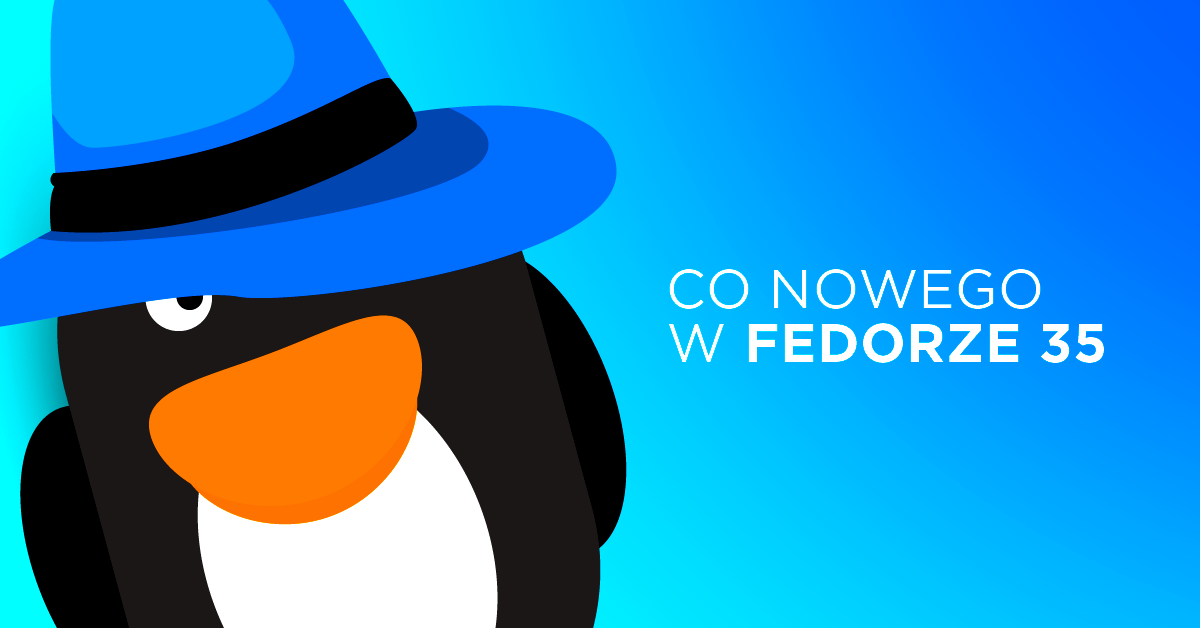 Jutro premiera Fedory 35! Linux w sam raz na stacje robocze i nie tylko