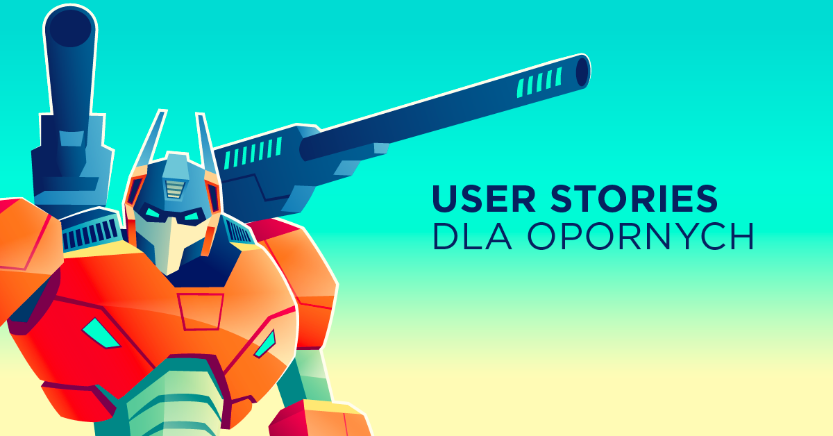 Jak wytłumaczyć biznesowi, że User Stories są ważne?