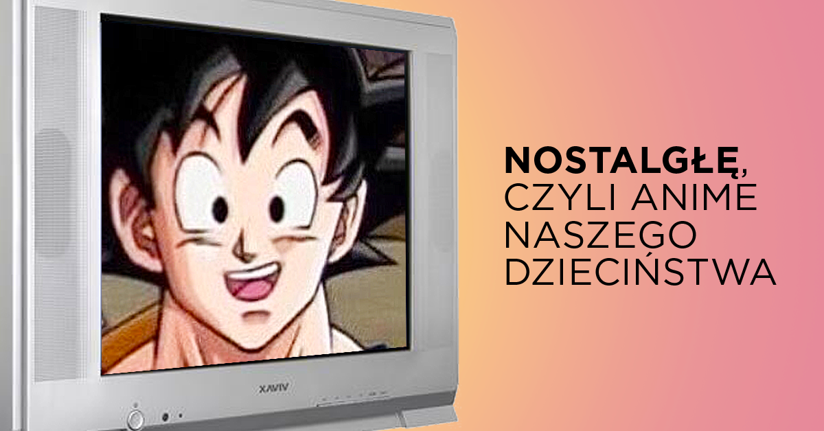 Nostalgłę, czyli anime naszego dzieciństwa