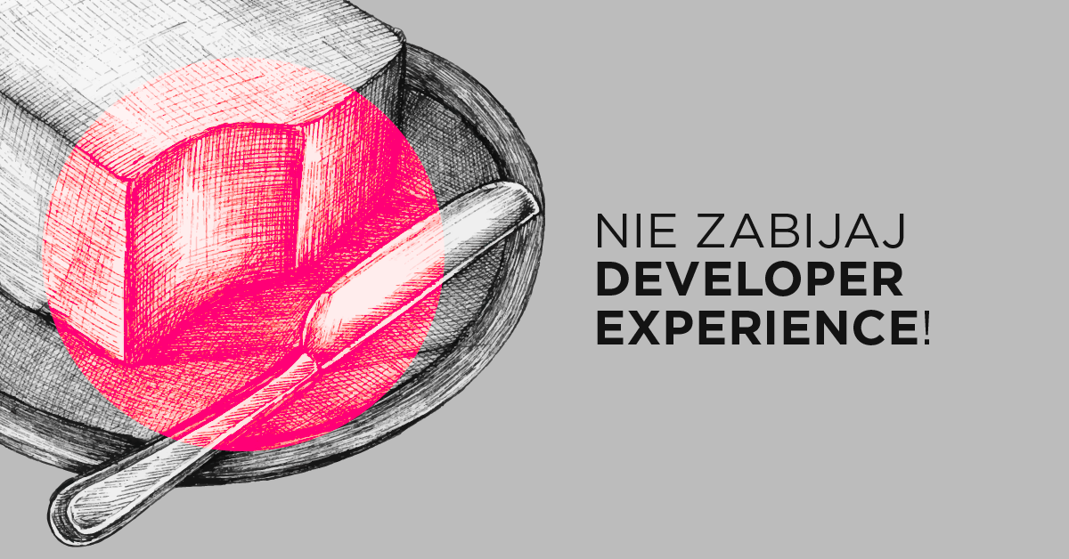 Nie zabijaj Developer Experience!