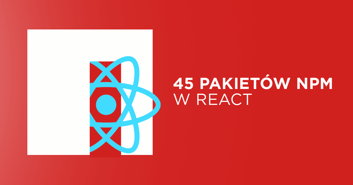 45 pakietów NPM w React