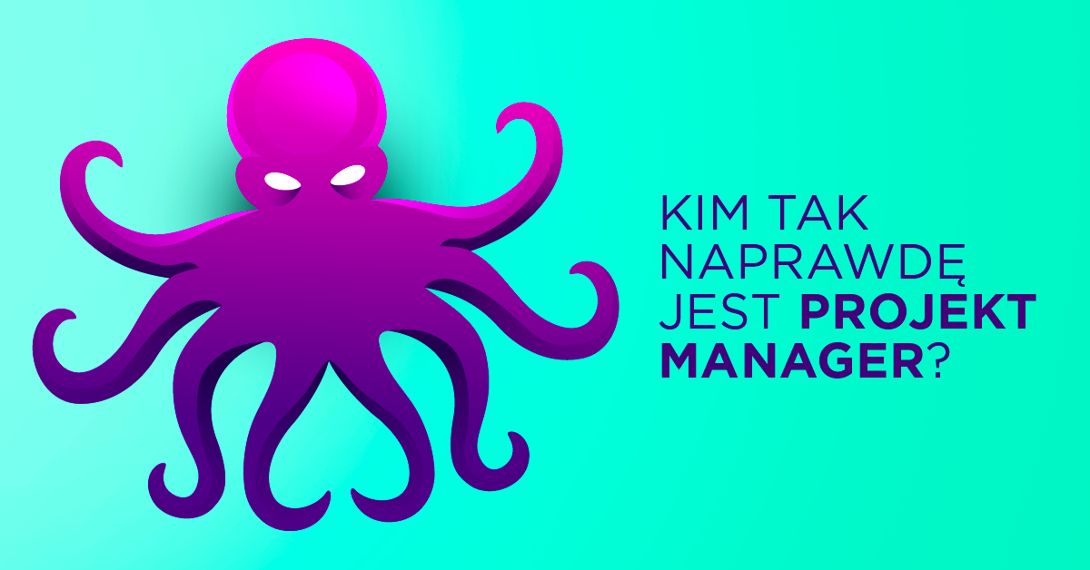 Kim tak naprawdę jest Projekt Manager?