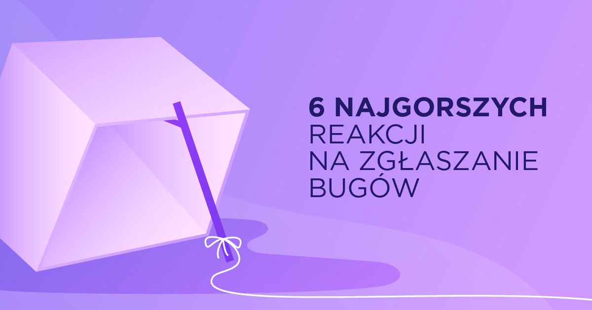6 najgorszych reakcji na zgłaszanie bugów